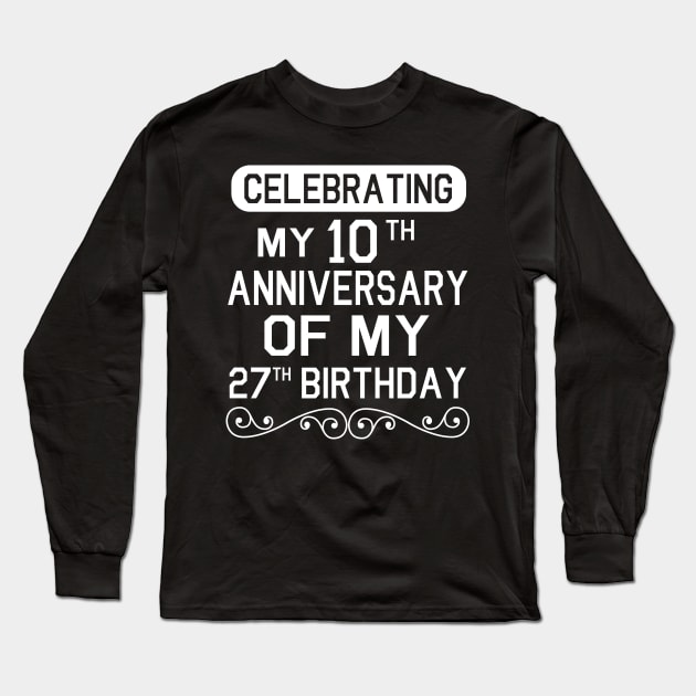 Celebrating My 10th Anniversary Of My 27th Birthday Happy To Me You Dad Mom Son Daughter Long Sleeve T-Shirt by Cowan79